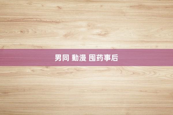 男同 動漫 囤药事后